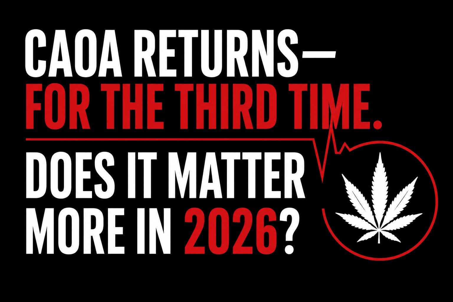 Editorial graphic reading "CAOA Returns—For the Third Time. Does It Matter More in 2026?" with a stylized cannabis leaf and red-and-black design.